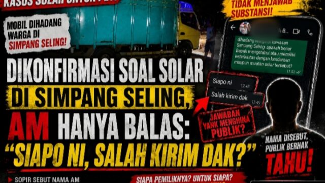 DIKEJAR KONFIRMASI SOAL SOLAR DI SIMPANG SELING, AM HANYA JAWAB “SIAPO NI, SALAH KIRIM DAK?” — SUBSTANSI MASIH MENGGANTUNG